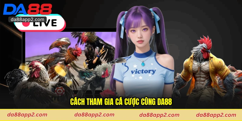 Cách tham gia cá cược cùng Da88