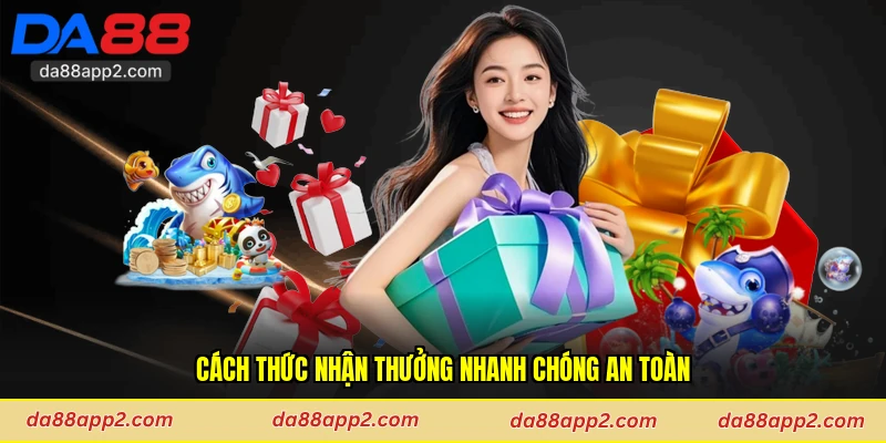 Cách thức nhận thưởng nhanh chóng an toàn
