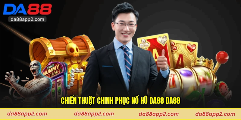 Chiến thuật chinh phục nổ hũ Da88