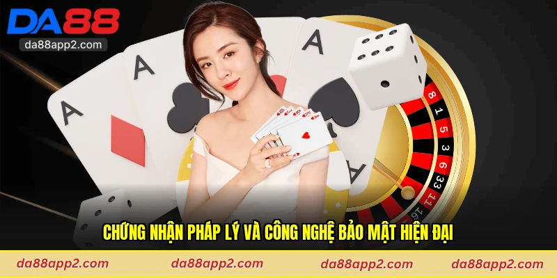 Chứng nhận pháp lý và công nghệ bảo mật hiện đại