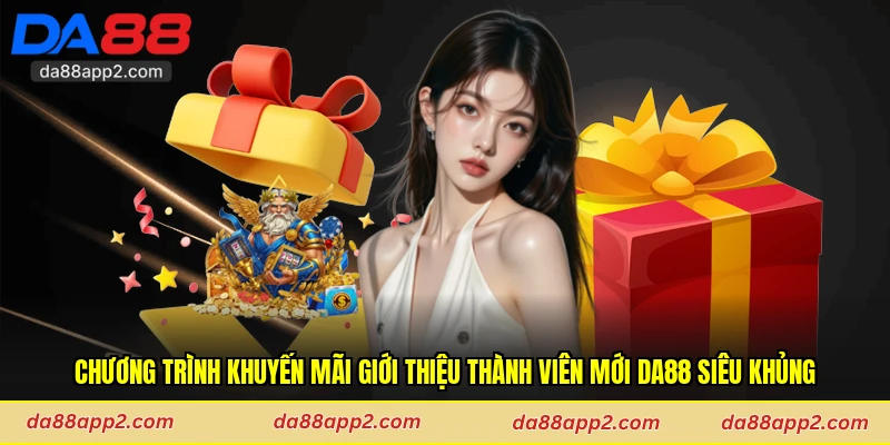 Chương trình khuyến mãi giới thiệu thành viên mới Da88 siêu khủng
