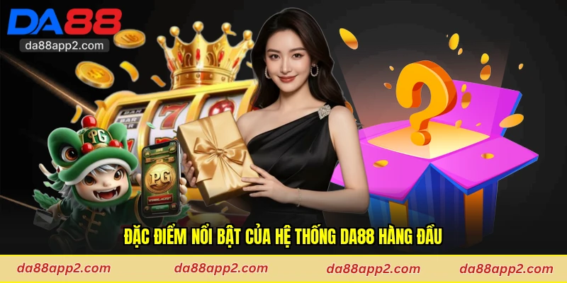 Đặc điểm nổi bật của hệ thống Da88 hàng đầu