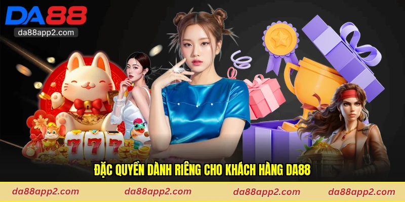 Đặc quyền dành riêng cho khách hàng Da88