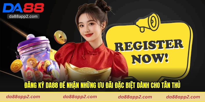 Đăng Ký Da88 Để Nhận Những Ưu Đãi Đặc Biệt Dành Cho Tân Thủ
