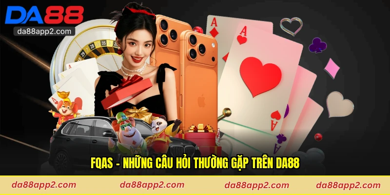 FQAs - Những câu hỏi thường gặp trên Da88