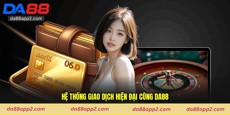Hệ thống giao dịch hiện đại cùng Da88