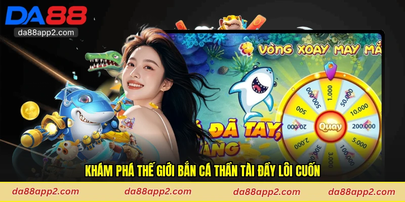 Khám phá thế giới bắn cá Thần Tài đầy lôi cuốn