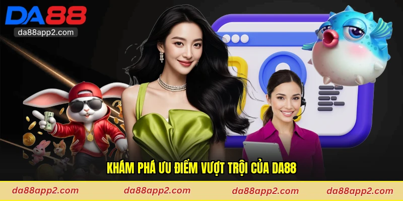 Khám phá ưu điểm vượt trội của Da88