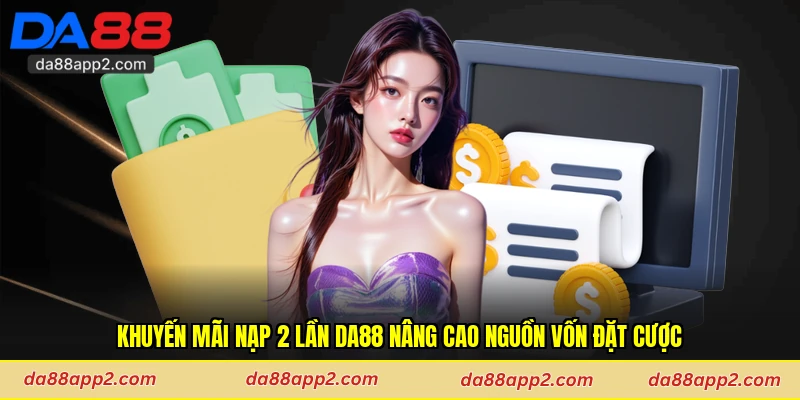 Khuyến Mãi Nạp 2 Lần Da88 Nâng Cao Nguồn Vốn Đặt Cược