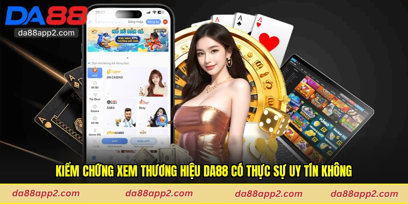 Kiểm chứng xem thương hiệu Da88 có thực sự uy tín không