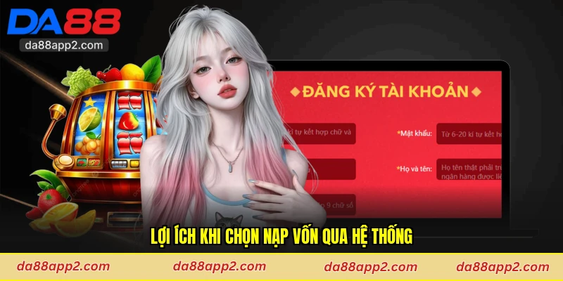 Lợi ích khi chọn nạp vốn qua hệ thống