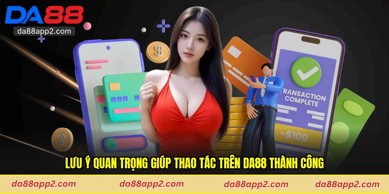 Lưu ý quan trọng giúp thao tác trên Da88 thành công