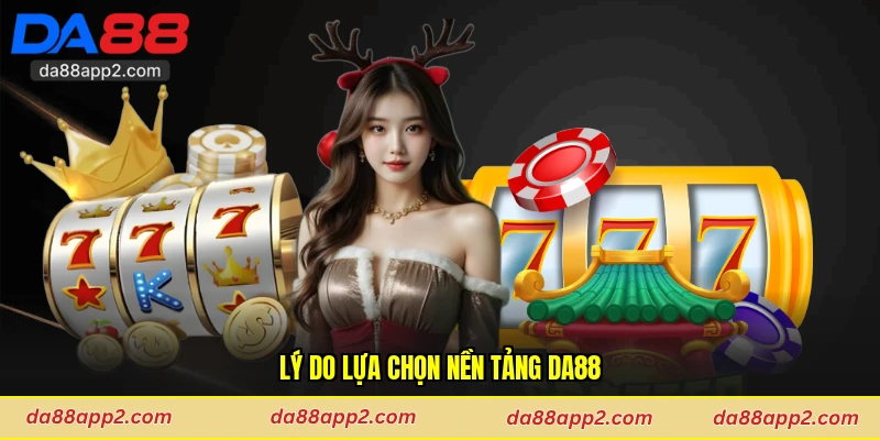 Lý do lựa chọn nền tảng Da88