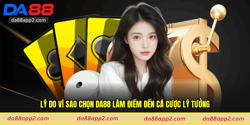 Lý do vì sao chọn Da88 làm điểm đến cá cược lý tưởng