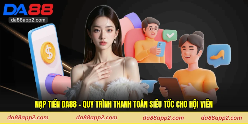 Nạp Tiền Da88 - Quy Trình Thanh Toán Siêu Tốc Cho Hội Viên