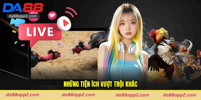 Những tiện ích vượt trội khác