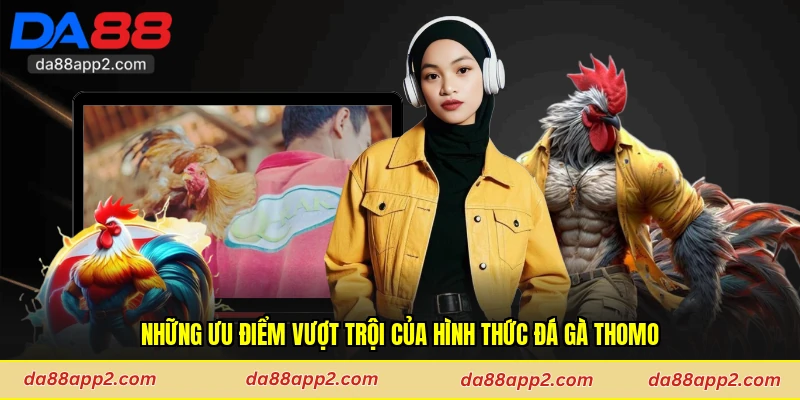 Những ưu điểm vượt trội của hình thức đá gà Thomo
