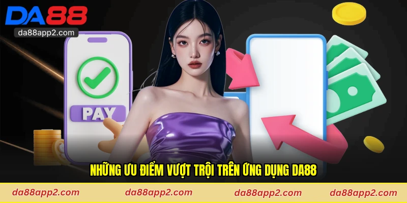 Những ưu điểm vượt trội trên ứng dụng Da88