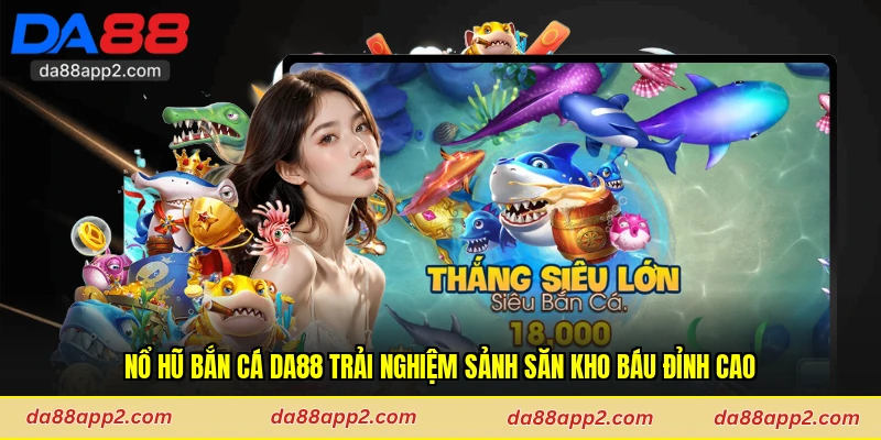 Nổ Hũ Bắn Cá Da88 Trải Nghiệm Sảnh Săn Kho Báu Đỉnh Cao
