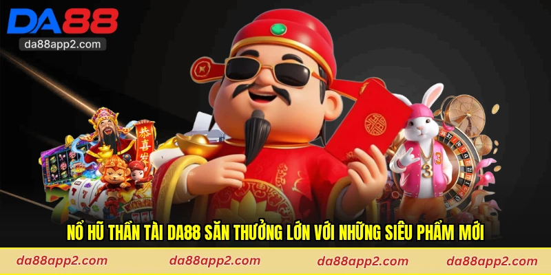 Nổ Hũ Thần Tài Da88 Săn Thưởng Lớn Với Những Siêu Phẩm MớiNổ Hũ Thần Tài Da88 Săn Thưởng Lớn Với Những Siêu Phẩm Mới