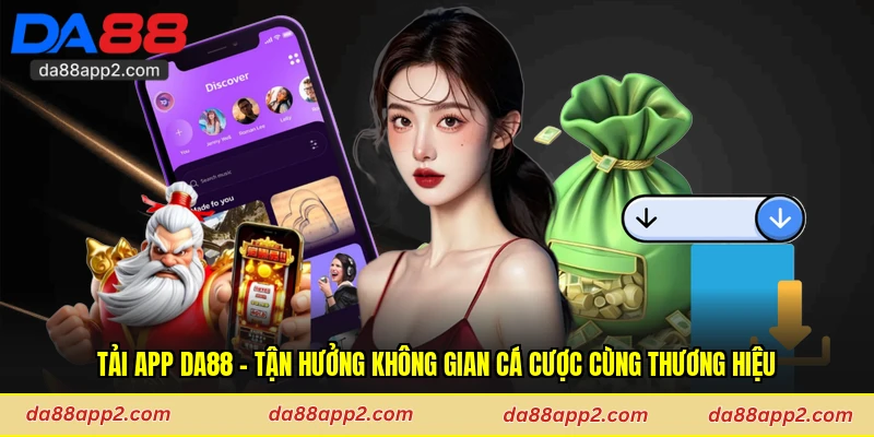 Tải App Da88 - Tận Hưởng Không Gian Cá Cược Cùng Thương Hiệu