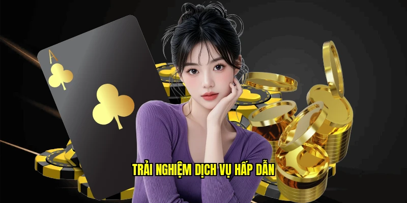 Trải nghiệm dịch vụ hấp dẫn