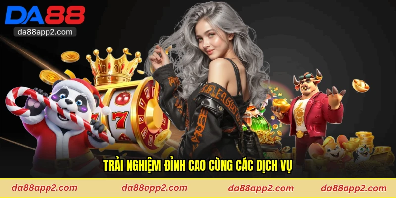 Trải nghiệm đỉnh cao cùng các dịch vụ