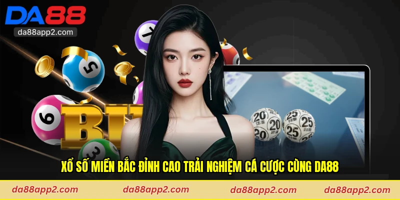 Xổ số miền Bắc Đỉnh Cao Trải Nghiệm Cá Cược Cùng Da88