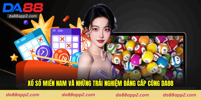 Xổ Số Miền Nam Và Những Trải Nghiệm Đẳng Cấp Cùng Da88